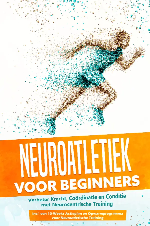 Neuroatletiek voor Beginners: Verbeter Kracht, Coördinatie en Conditie met Neurocentrische Training - Inclusief een 10-Weeks Actieplan en Opwarmprogramma voor Neuroatletische Training