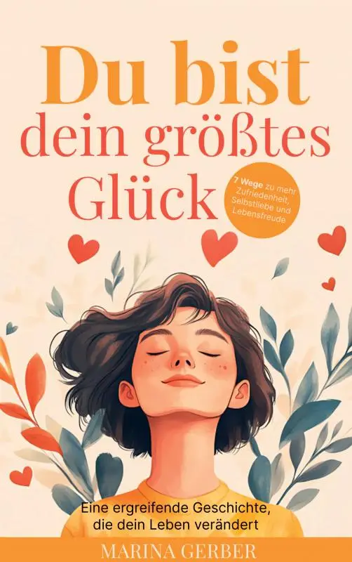 Du bist dein größtes Glück - 7 Wege zu mehr Zufriedenheit, Selbstliebe und Lebensfreude