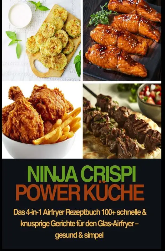 Ninja CRISPi Power Küche - Das 4-in-1 Airfryer Rezeptbuch 100+ schnelle & knusprige Gerichte für den Glas-Airfryer - gesund & simpel