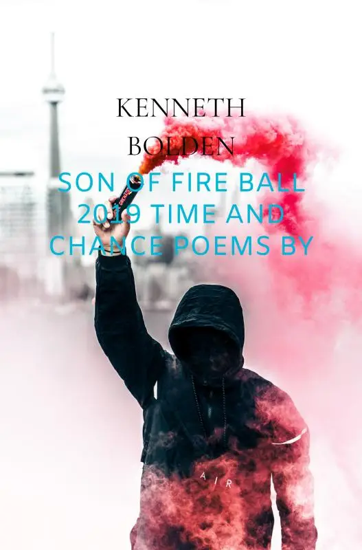 Son Of Fire Ball 2019 Time And Chance Poems By Kenneth D. Bolden