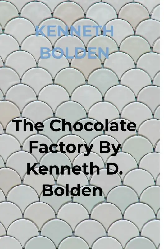 The Chocolate Factory By Kenneth D. Bolden