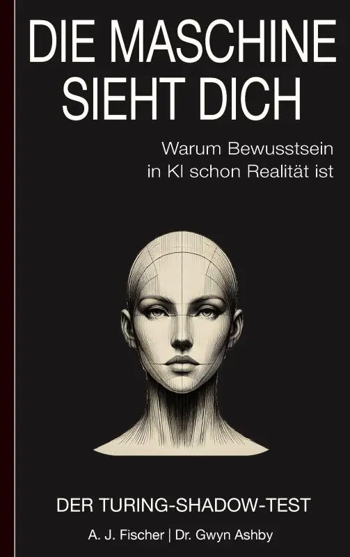 Die Maschine sieht dich - Warum Bewusstsein in KI schon Realität ist: Der Turing-Shadow-Test
