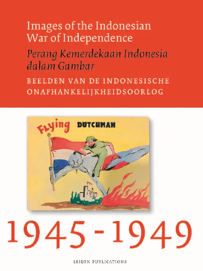 Images of the Indonesian War of Independence, 1945-1949/Perang Kemerdekaan Indonesia dalam Gambar/Beelden van de Indonesische onafhankelijkheidsoorlog