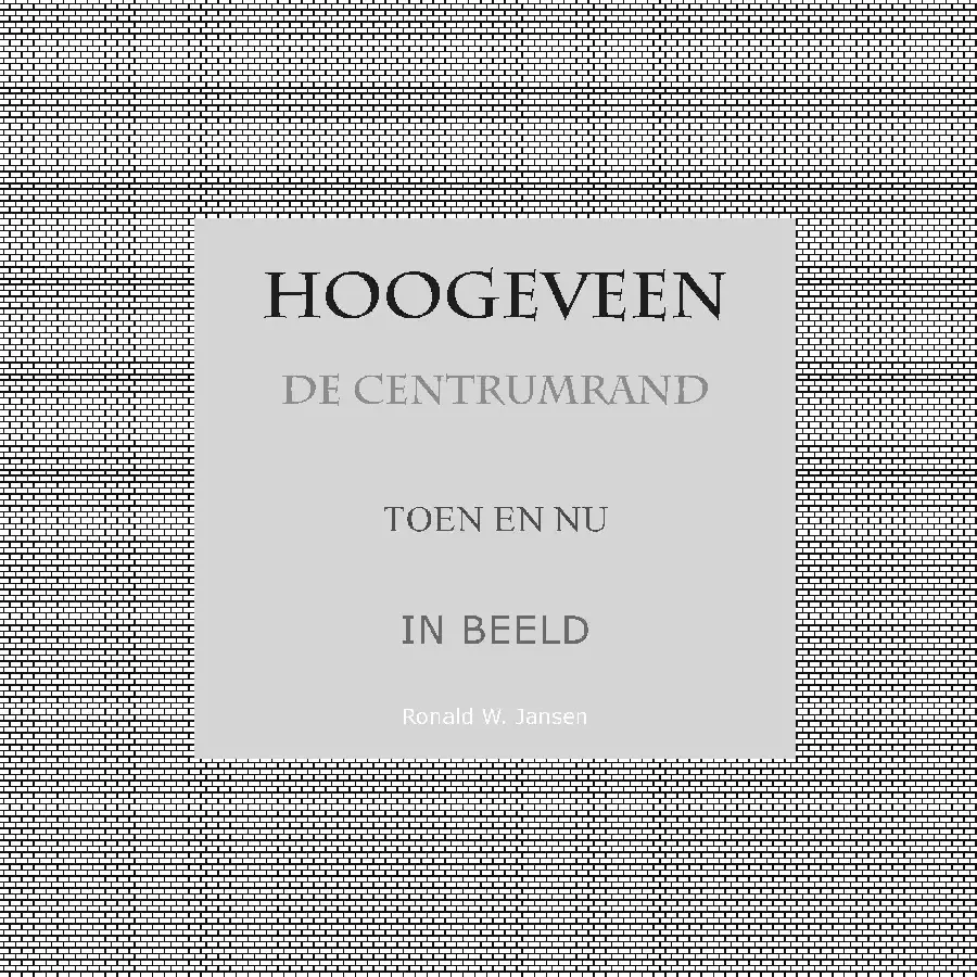 Hoogeveen De Centrumrand Toen en Nu. In Beeld.