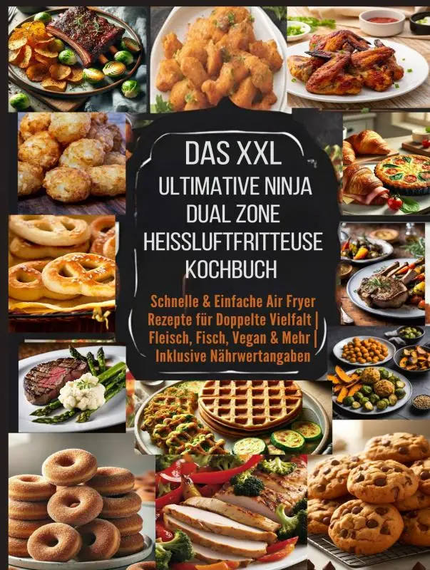 Das XXL Ultimative Ninja Dual Zone Heißluftfritteuse Kochbuch