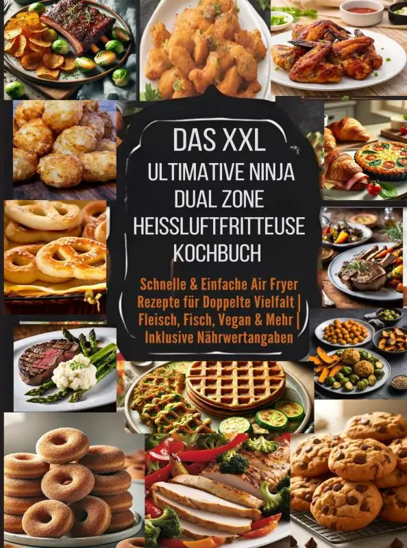 Das XXL Ultimative Ninja Dual Zone Heißluftfritteuse Kochbuch